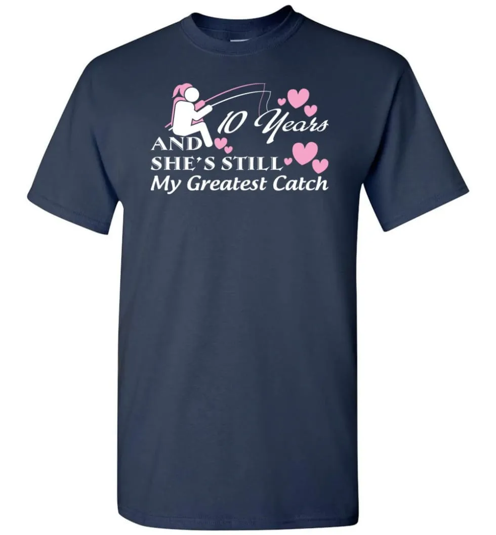 10 Years Anniversary She Still My Greatest Catch T-Shirt