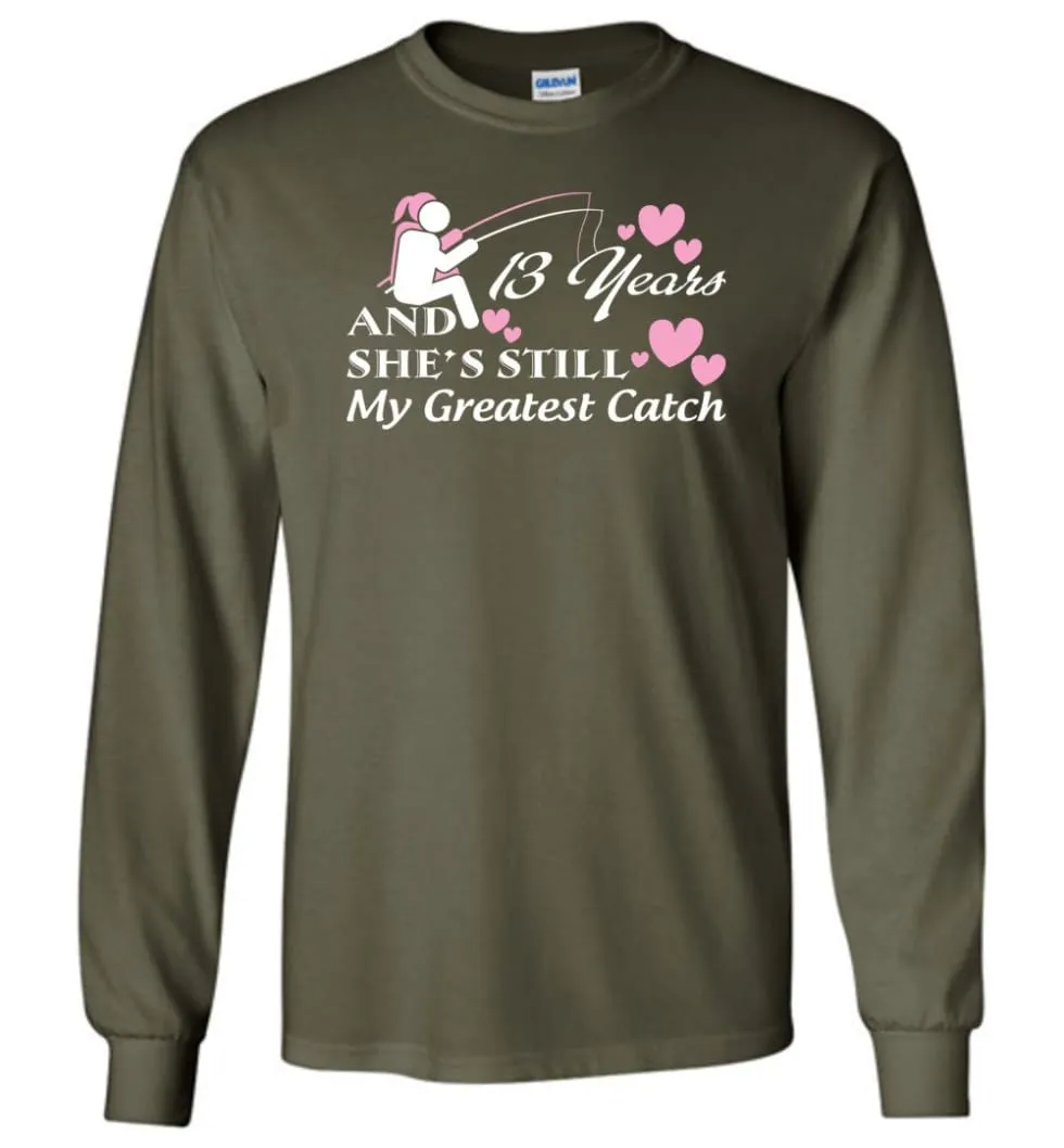 13 Years Anniversary She Still My Greatest Catch Long Sleeve T-Shirt