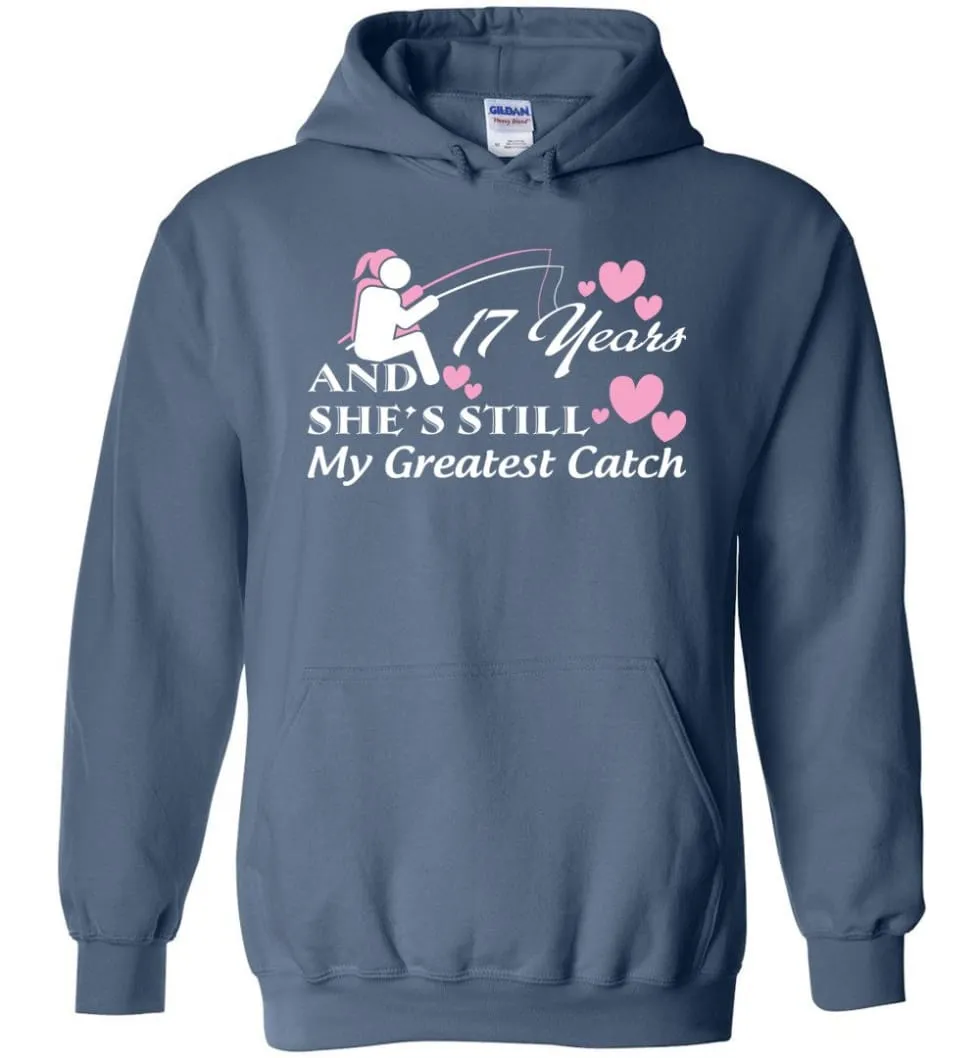 17 Years Anniversary She Still My Greatest Catch Hoodie