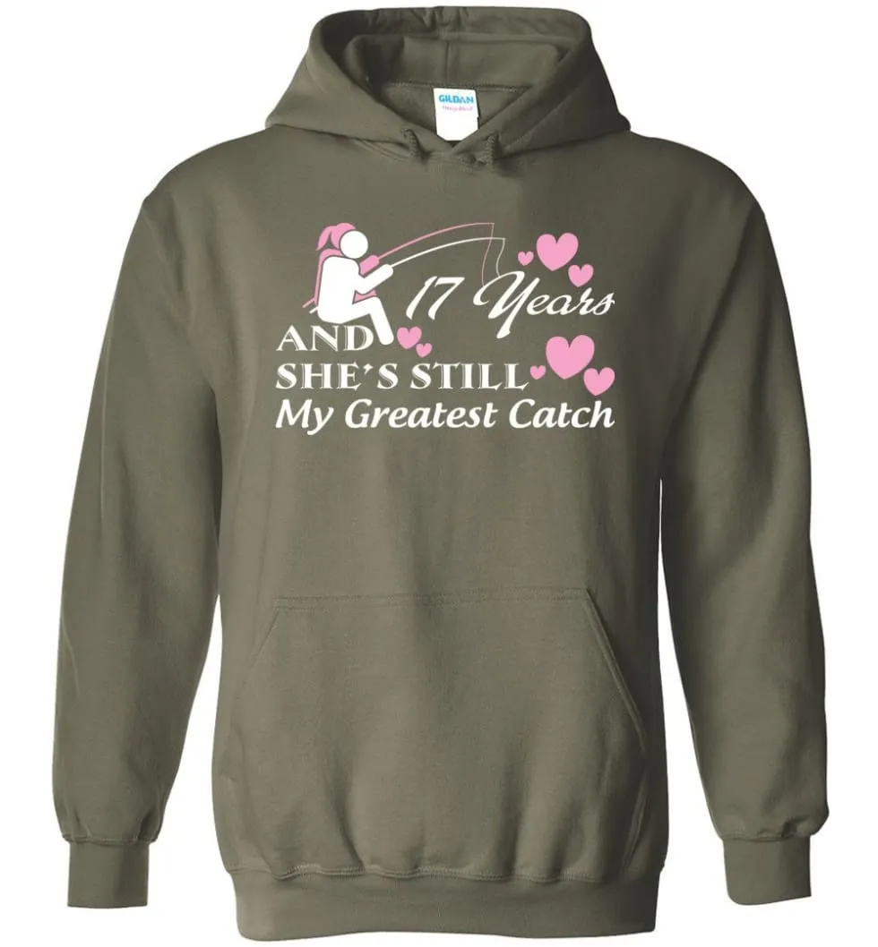 17 Years Anniversary She Still My Greatest Catch Hoodie