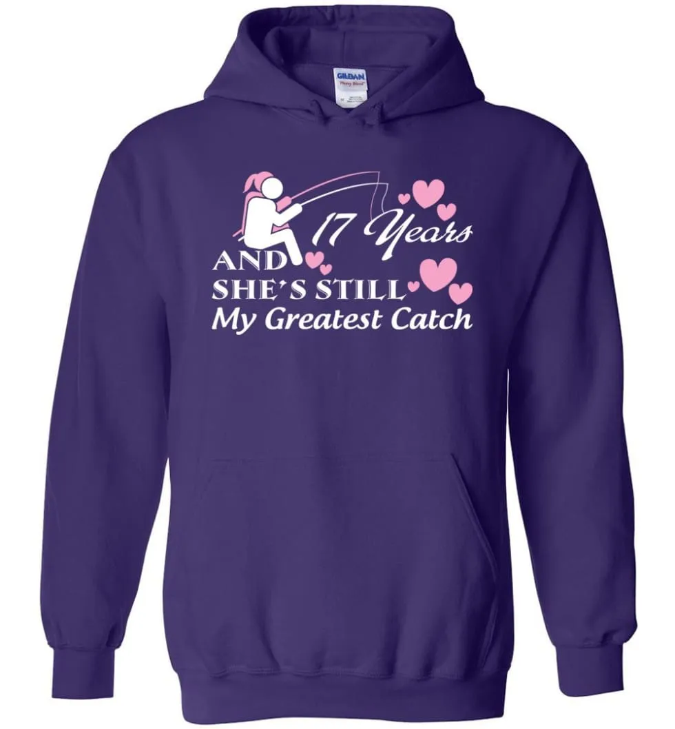 17 Years Anniversary She Still My Greatest Catch Hoodie