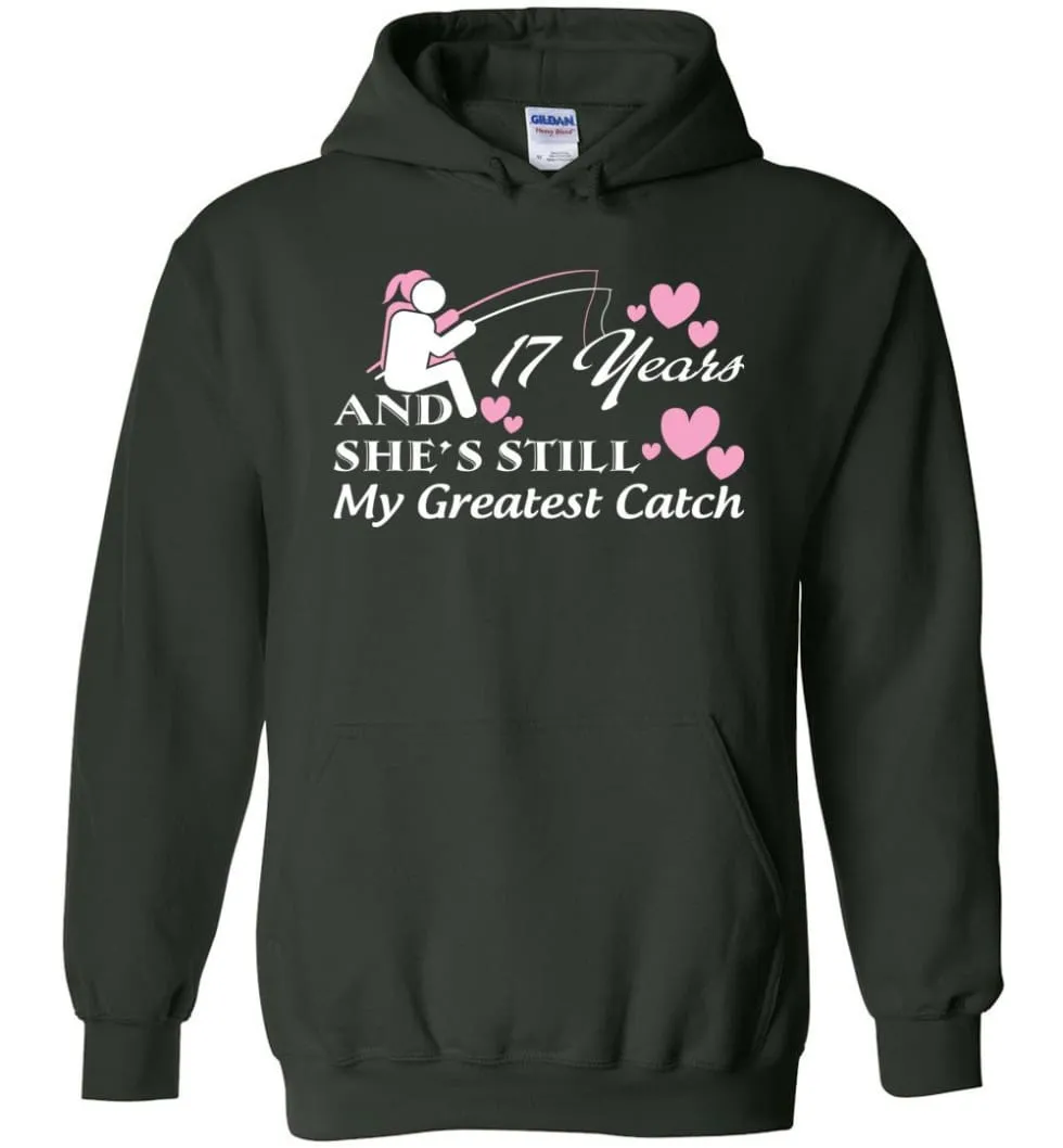 17 Years Anniversary She Still My Greatest Catch Hoodie