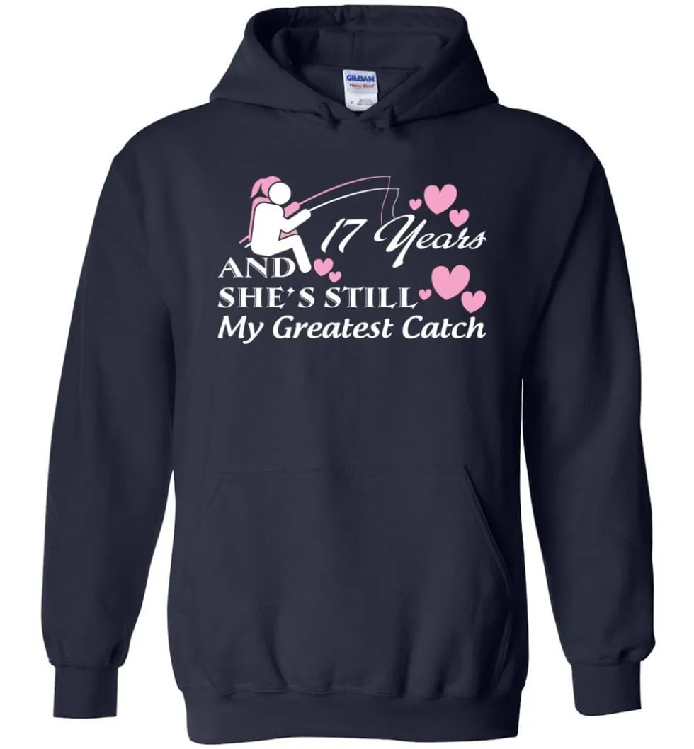 17 Years Anniversary She Still My Greatest Catch Hoodie