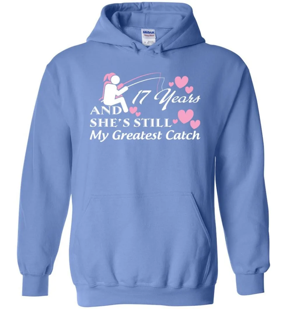 17 Years Anniversary She Still My Greatest Catch Hoodie