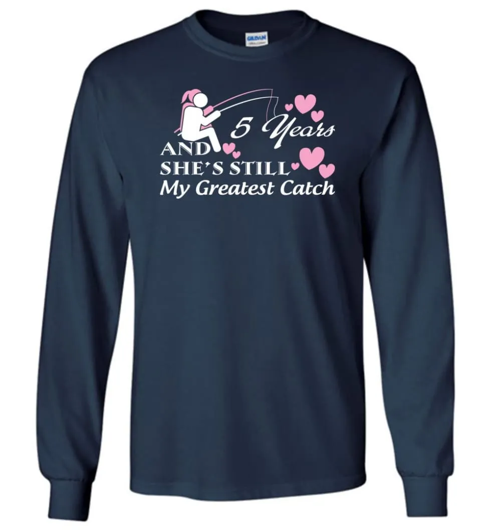 5 Years Anniversary She Still My Greatest Catch Long Sleeve T-Shirt