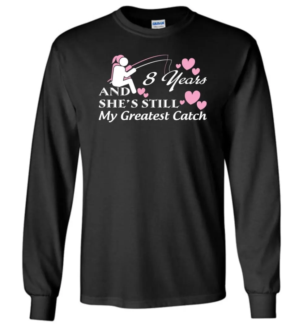 8 Years Anniversary She Still My Greatest Catch Long Sleeve T-Shirt