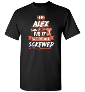 Alex Custom Name Gift If Alex Can't Fix It We're All Screwed - T-Shirt